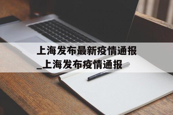 上海发布最新疫情通报_上海发布疫情通报