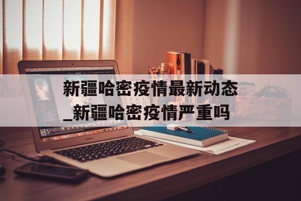 新疆哈密疫情最新动态_新疆哈密疫情严重吗